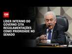 Líder interino do governo cita regulamentações como prioridade no Senado | CNN PRIME TIME