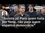 Anistia já! Para quem furta por fome, não para quem espanca democracia | Leonardo Sakamoto