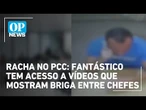 Racha no PCC: Fantástico tem acesso a vídeos que mostram briga entre chefes da facção | OP News