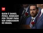 Trump nomeia Daniel Perez para embaixada dos EUA; indicação surpreende Lula | Destaques da Semana