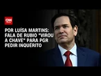 Análise: Fala de Rubio “virou a chave” para PGR pedir inquérito | BASTIDORES CNN