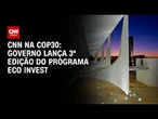 Governo lança nesta quarta-feira (8) terceira edição do programa Eco Invest | LIVE CNN