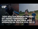 Deputado denuncia falha em operação da Polícia Civil contra plantação de maconha no CE; entenda