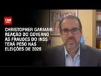 Garman: Reação do governo às fraudes do INSS terá peso nas eleições de 2026 | WW