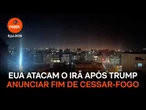 EUA voltam a atacar o Irã após Trump anunciar fim de cessar fogo