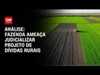 Análise: Fazenda prevê impacto de R$ 140 bi com aprovação de renegociação de dívidas do agro | WW