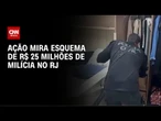Operação mira esquema de R$ 25 milhões da milícia no Rio | CNN NOVO DIA