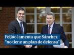 Feijóo lamenta que Sánchez "no tiene un plan de defensa a día de hoy"