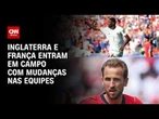 Inglaterra e França entram em campo com mudanças para disputar 3º lugar da Copa | BOLETIM CNN