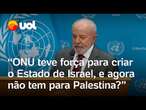 Lula defende renovação da ONU e alfineta EUA sobre guerra: 'Precisamos acabar com o direito de veto'