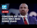 AO VIVO: Câmara ouve ex-secretário dos EUA Mike Benz sobre ações da Usaid no Brasil | O POVO NEWS