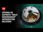 Vítimas de suposto "bolo envenenado" apresentam melhora | CNN NOVO DIA