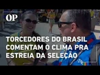 Torcedores do Brasil comentam o clima pra estreia da Seleção na Copa: “Vamos ganhar”