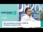 Nós precisamos enxergar a COP da Amazônia, diz governador