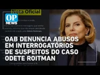 OAB denuncia abusos em interrogatórios de suspeitos do caso Odete Roitman | O POVO NEWS