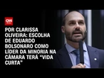 Análise: Escolha de Eduardo Bolsonaro como líder da minoria na Câmara terá “vida curta” | BASTIDORES