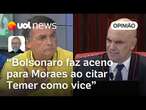 Jair Bolsonaro fez aceno para Alexandre de Moraes ao falar de Michel Temer como vice | Josias