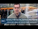 PALÄSTINA-DEMOS: Antisemitismus und Ausschreitungen - Juden haben "regelrecht Angst!"
