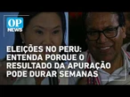 Eleições no Peru: entenda porque o resultado da apuração pode durar semanas | O POVO NEWS