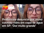 Professora desabafa após estudante colocar caco de vidro em sua água durante aula no interior de SP