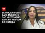 Senadora: Cotas para mulheres são necessárias para um período da história | BASTIDORES CNN