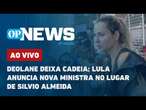 AO VIVO: Deolane deixa cadeia; Lula anuncia nova ministra no lugar de Silvio Almeida | O POVO News