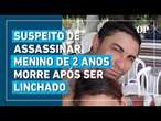 Suspeito pelo assassinato de criança de 2 anos morre após ser linchado por multidão no Pernambuco