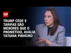 Trump cede e tarifas são menores que o prometido, avalia Tatiana Pinheiro | WW Especial
