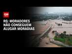 RS: Moradores não conseguem alugar moradias | CNN ARENA