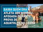 Saiba quem era a atleta que morreu afogada durante prova de aquathlon no Ceará.