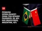 Quaest: China tem opinião favorável de 49% dos brasileiros; Argentina, 42% | BASTIDORES CNN