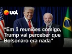 Lula: 'Em 3 reuniões comigo, Trump vai perceber que Bolsonaro era nada'