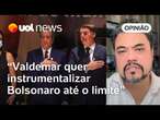 Valdemar instrumentaliza Jair Bolsonaro até o limite e faz fala machista sobre Michelle | Sakamoto