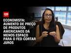 Economista: Aumento de preço de prdutos americanos dá menos espaço para o Fed cortar juros |CNN 360