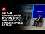 CNN Cast: Panorama Itaúsa 2025 traz debate sobre gestão de grandes empresas do Brasil | CNN BRASIL