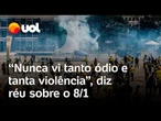 Ataques do 8/1: 'Nunca vi tanto ódio', diz ex-diretor, réu por trama golpista: 'Muita agressividade'