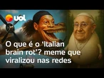 Italian brain rot: o que é o meme dos personagens sem sentido? Tem Papa Francisco a Ronaldinho