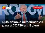 Lula fala ao vivo e anuncia investimentos para evento sobre mudanças climáticas da ONU em Belém