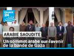 Arabie saoudite : un sommet arabe sur l'avenir de la bande de Gaza • FRANCE 24