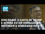 Dino reage à carta de Trump e afirma estar honrado em defender a soberania no STF | O POVO News