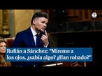 Rufián a Sánchez: "Míreme a los ojos, ¿sabía algo? ¿Han robado? ¿Tiene pecado?"