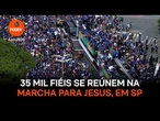 35 mil fiéis se reúnem na Marcha para Jesus, em São Paulo