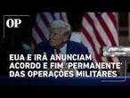 EUA e Irã anunciam acordo e fim ‘permanente’ das operações militares