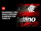 Palmeiras e São Paulo criticam Flamengo por tumulto na Libra | AGORA CNN
