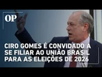 Ciro Gomes é convidado a se filiar ao União Brasil para as eleições de 2026