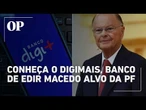 Conheça o Digimais, banco de Edir Macedo alvo de operação da Polícia Federal