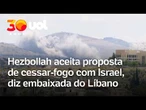 Guerra no Oriente Médio: Hezbollah aceita suspender combates contra Israel, afirma embaixada