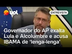 Governador do Amapá elogia Lula e Alcolumbre e diz que todos trabalhar a favor do petróleo