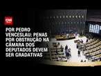 Penas por obstrução na Câmara dos Deputados devem ser gradativas | CNN 360º