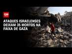 Ataques israelenses deixam 35 mortos na faixa de Gaza | CNN NOVO DIA